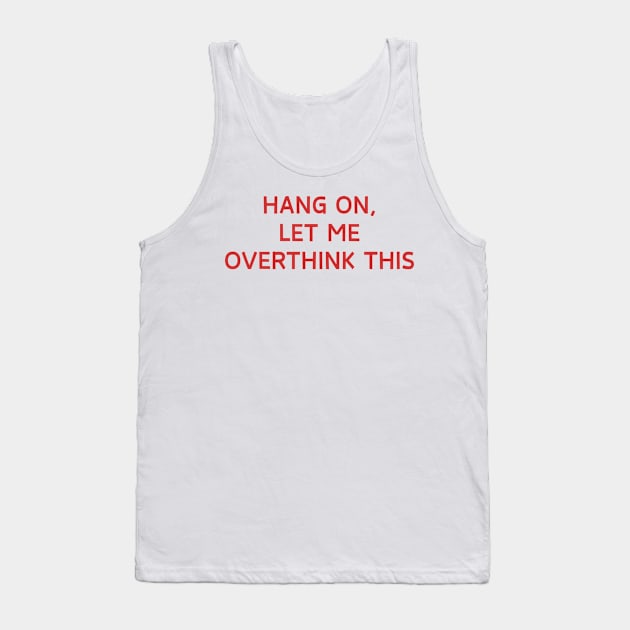 Hang on, Let me overthink this Tank Top by LuminaCanvas